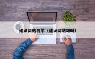儋州建设网站自学（建设网站难吗）