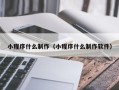 儋州小程序什么制作（小程序什么制作软件）