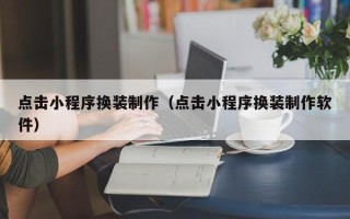 儋州点击小程序换装制作（点击小程序换装制作软件）
